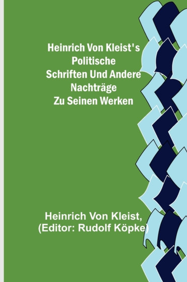 Heinrich von Kleist's politische Schriften und andere Nachtrage zu seinen Werken by Heinrich Von Kleist - Paperback