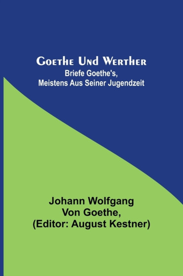 Goethe und Werther : Briefe Goethe's, meistens aus seiner Jugendzeit by Johann Wolfgang Von Goethe - Paperback