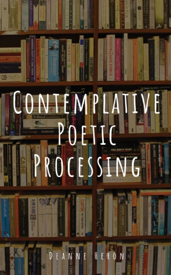 Contemplative Poetic Processing by Deanne Heron - Paperback