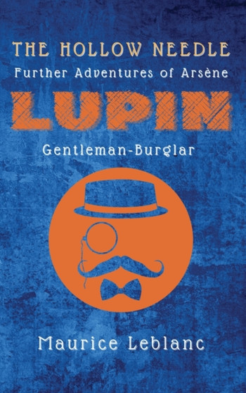 The Hollow Needle : Further Adventures of Arsene Lupin, Gentleman-Burglar by Maurice LeBlanc - Hardback