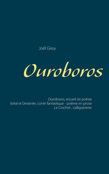 Ouroboros : Ouroboros - Recueil de poesie Ideal et Destinee - Conte fantastique - poeme en prose Le Crochet - Calligramme by Joel Gissy - Paperback