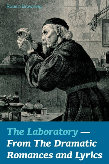 The Laboratory - From The Dramatic Romances and Lyrics by Robert Browning - Paperback