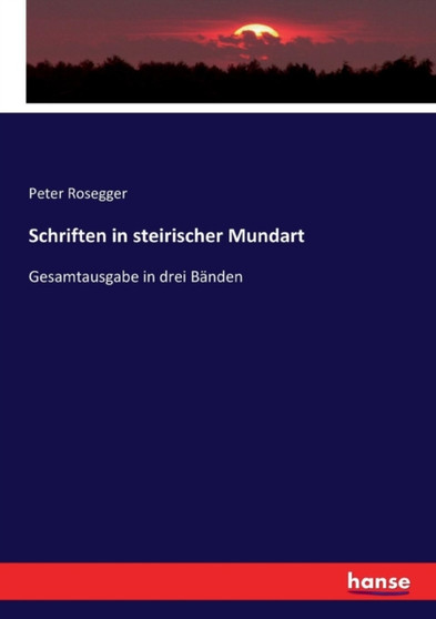 Schriften in steirischer Mundart : Gesamtausgabe in drei Banden by Peter Rosegger - Paperback