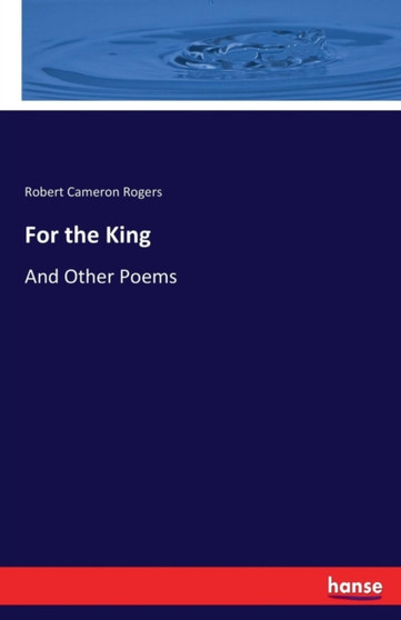 For the King : And Other Poems by Robert Cameron Rogers - Paperback