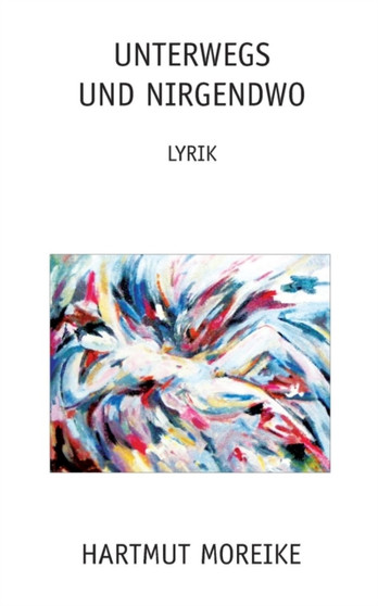 Unterwegs und nirgendwo : Lyrik by Hartmut Moreike - Paperback