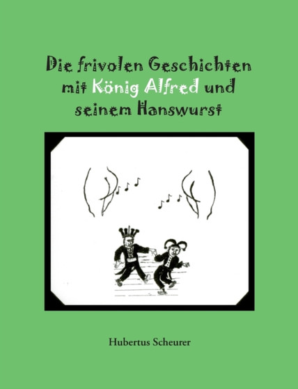 Die frivolen Geschichten mit Koenig Alfred und seinem Hanswurst by Hubertus Scheurer - Paperback