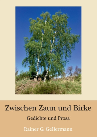 Zwischen Zaun und Birke : Gedichte und Prosa by Rainer G Gellermann - Paperback