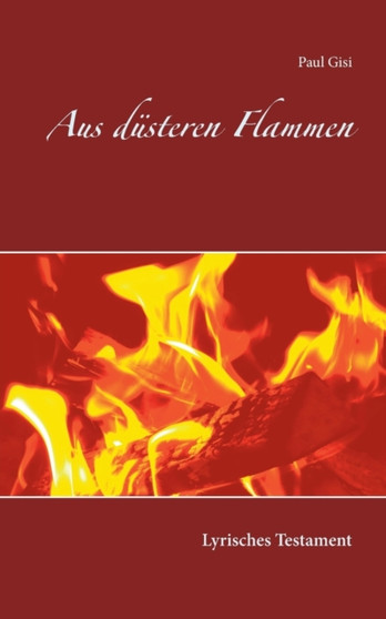 Aus dusteren Flammen : Lyrisches Testament by Paul Gisi - Paperback