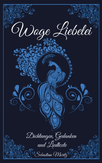 Woge Liebelei : Eine kleine Sammlung aus Dichtungen, Gedanken- und Liedtexten by Sebastian Moritz - Paperback