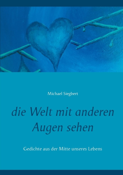 die Welt mit anderen Augen sehen : Gedichte aus der Mitte unseres Lebens by Michael Siegbert - Paperback