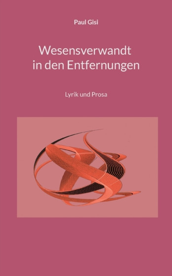 Wesensverwandt in den Entfernungen : Lyrik und Prosa by Paul Gisi - Paperback