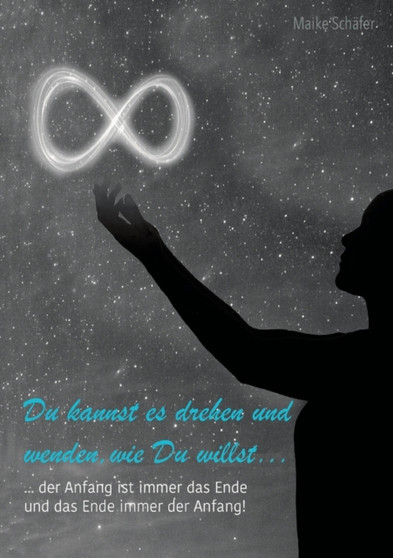 Du kannst es drehen und wenden wie Du willst... : ...der Anfang ist immer das Ende und das Ende immer der Anfang by Maike Schafer - Paperback