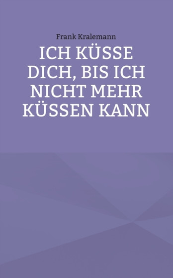 Ich kusse dich, bis ich nicht mehr kussen kann by Frank Kralemann - Paperback