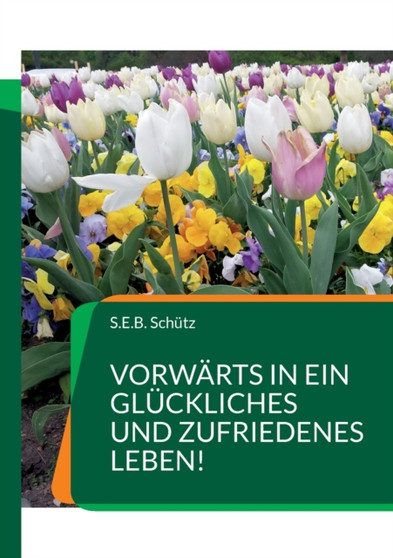 Vorwarts in ein gluckliches und zufriedenes Leben! : Endlich war sie wieder froehlich, lebenslustig und heiter! by S E B Schutz - Paperback