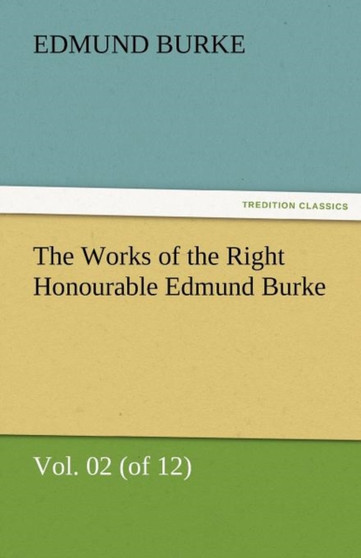 The Works of the Right Honourable Edmund Burke, Vol. 02 (of 12) by Edmund III Burke - Paperback