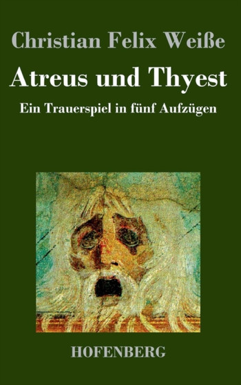 Atreus und Thyest : Ein Trauerspiel in funf Aufzugen by Christian Felix Weisse - Hardback