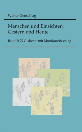 Menschen und Einsichten : Gestern und Heute: Band 2: 79 Gedichte mit Mundarteinschlag by Walter Denschlag - Paperback