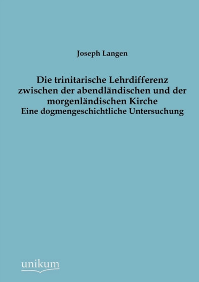 Die Trinitarische Lehrdifferenz Zwischen Der Abendlandischen Und Der Morgenlandischen Kirche by Joseph Langen - Paperback