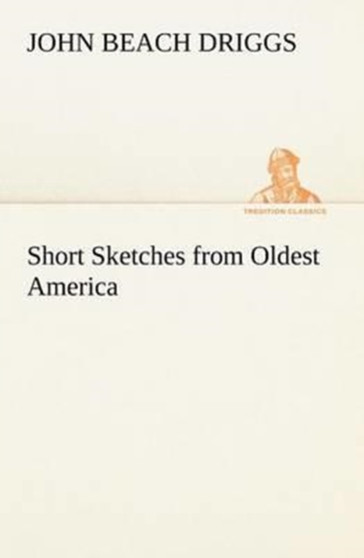 Short Sketches from Oldest America by John B Driggs - Paperback