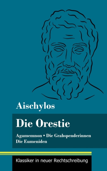Die Orestie : Agamemnon / Die Grabspenderinnen / Die Eumeniden (Band 154, Klassiker in neuer Rechtschreibung) by Aischylos - Hardback