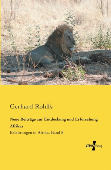 Neue Beitrage zur Entdeckung und Erforschung Afrikas : Erfahrungen in Afrika, Band 8 by Gerhard Rohlfs - Paperback