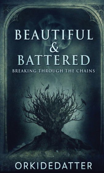 Beautiful & Battered : Breaking Through The Chains by Orkidedatter - Hardback