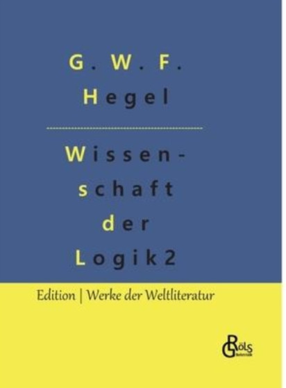 Die Wissenschaft der Logik : Teil 2 - Die subjektive Logik oder Lehre vom Begriff by G W F Hegel - Hardback Die Wissenschaft der Logik : Teil 2 - Die subjektive Logik oder Lehre vom Begriff by G W F Hegel - Hardback