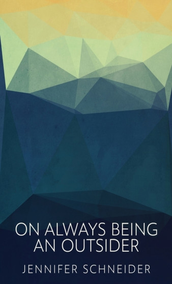 On Always Being An Outsider by Jennifer Schneider - Hardback