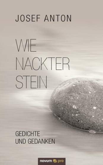 Wie nackter Stein : Gedichte und Gedanken by Josef Anton - Paperback