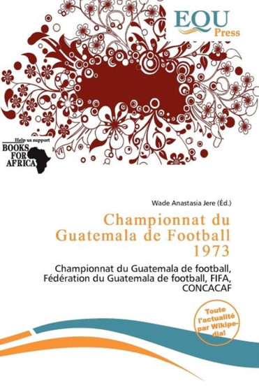 Championnat Du Guatemala de Football 1973 by Wade Anastasia Jere - Paperback
