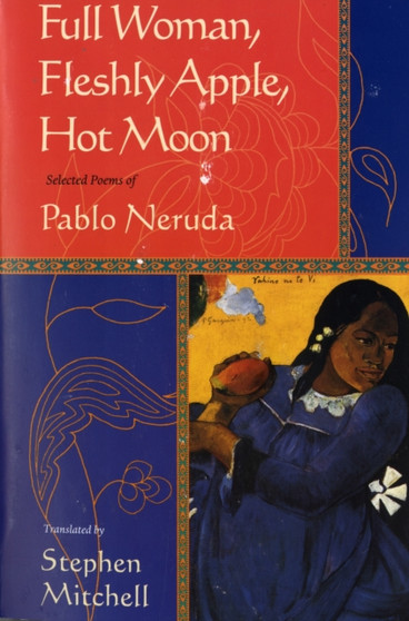 Full Woman, Fleshy Apple, Hot Moon : Selected Poems of Pablo Neruda by Pablo Neruda - Paperback