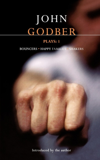 Godber Plays: 1 : Bouncers; Happy Families; Shakers by John Godber - Paperback