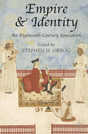 Empire and Identity : An Eighteenth-Century Sourcebook by Stephen H. Gregg - Hardback