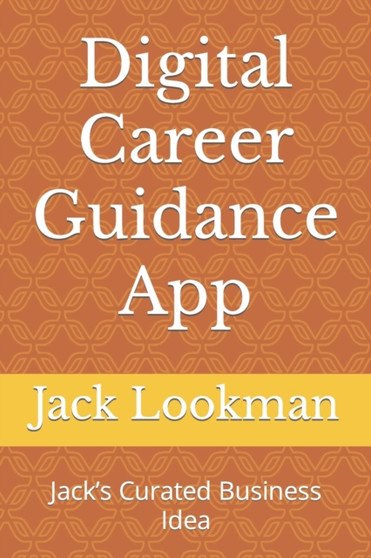 Digital Career Guidance App : Jack's Curated Business Idea by Jack Lookman - Paperback