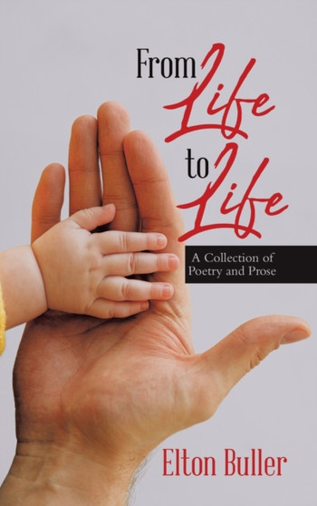 From Life to Life : A Collection of Poetry and Prose by Elton Buller - Hardback