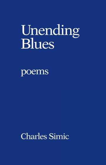 Unending Blues : Poems by Charles Simic - Paperback