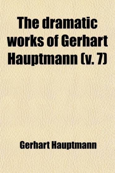 The Dramatic Works of Gerhart Hauptmann (Volume 7) by Gerhart Hauptmann - Paperback