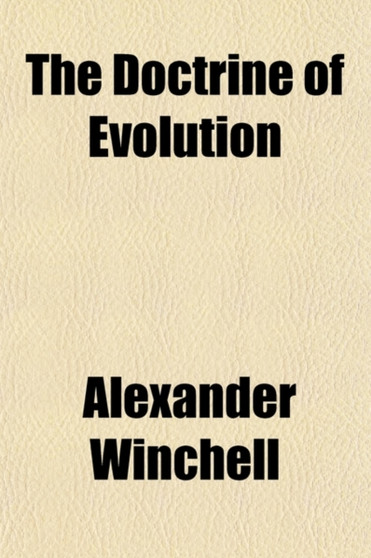The Doctrine of Evolution; Its Data, Its Principles, Its Speculations, and Its Theistic Bearings by Alexander Winchell - Paperback