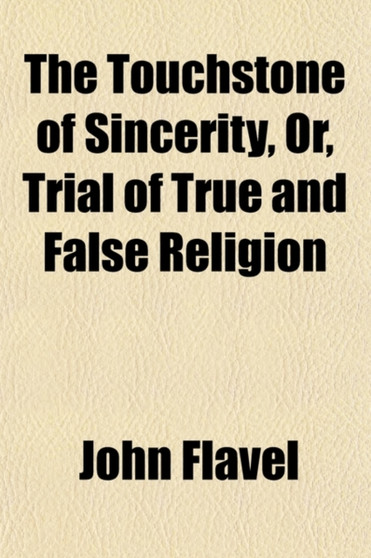 The Touchstone of Sincerity; Or, Trial of True and False Religion by John Flavel - Paperback