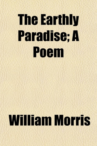 The Earthly Paradise; A Poem by William MD Morris - Paperback