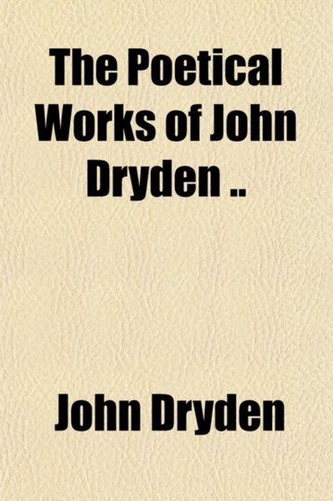 The Poetical Works of John Dryden [With a Life of Dryden by R. Hooper]. by John Dryden - Paperback