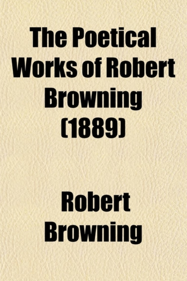 The Poetical Works of Robert Browning (1889) by Robert Browning - Paperback