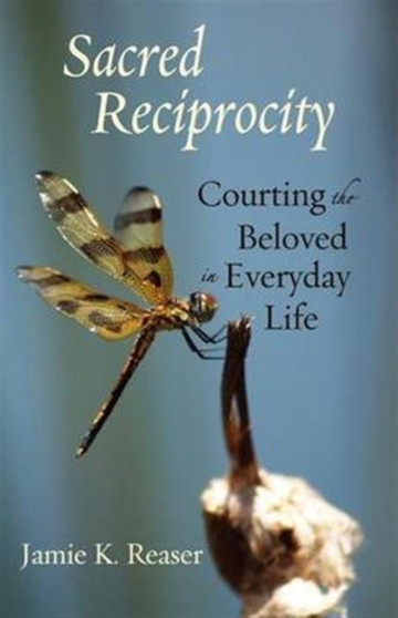 Sacred Reciprocity : Courting the Beloved in Everyday Life by Jamie K. Reaser - Paperback