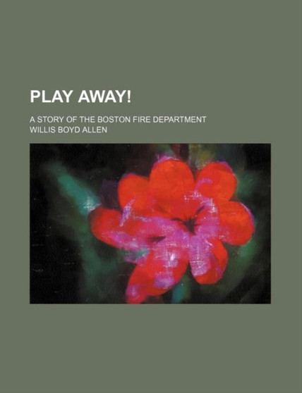 Play Away!; A Story of the Boston Fire Department by Willis Boyd Allen - Paperback