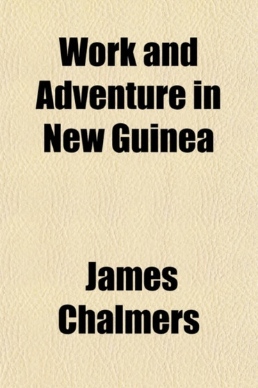 Work and Adventure in New Guinea; 1877 to 1885 by James LLB Chalmers - Paperback