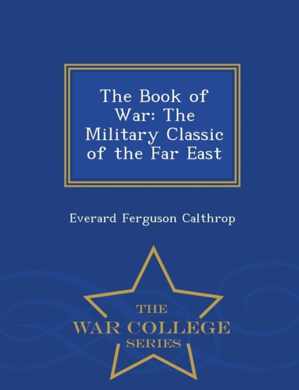 The Book of War : The Military Classic of the Far East - War College Series by Everard Ferguson Calthrop - Paperback