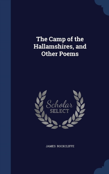 The Camp of the Hallamshires, and Other Poems by James Rockcliffe - Hardback