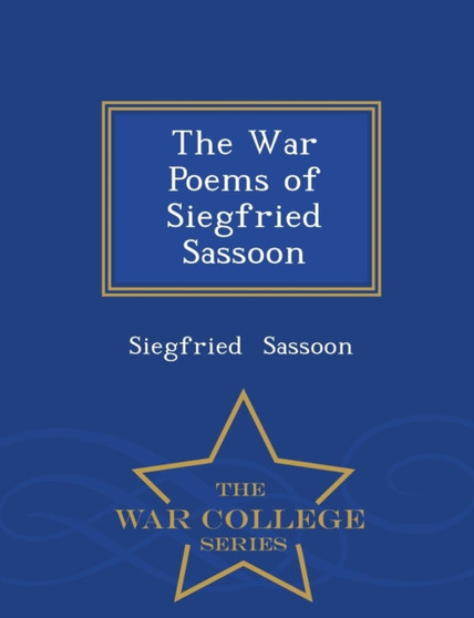 The War Poems of Siegfried Sassoon - War College Series by Siegfried Sassoon - Paperback