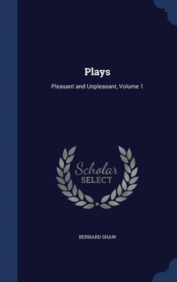 Plays : Pleasant and Unpleasant, Volume 1 by Bernard Shaw - Hardback