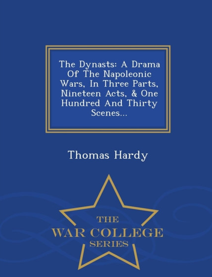 The Dynasts : A Drama of the Napoleonic Wars, in Three Parts, Nineteen Acts, & One Hundred and Thirty Scenes... - War College Series by Thomas Hardy - Paperback
